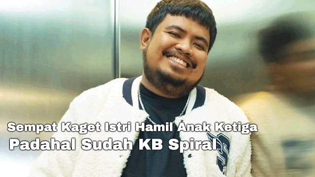 Sempat Kaget Istri Hamil Anak Ketiga Padahal Sudah KB Spiral