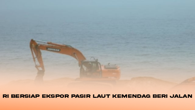 RI Bersiap Ekspor Pasir Laut Kemendag Beri Jalan