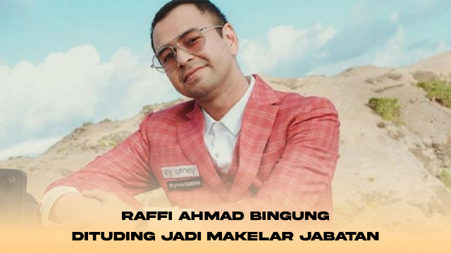 Raffi Ahmad Bingung Dituding Jadi Makelar Jabatan