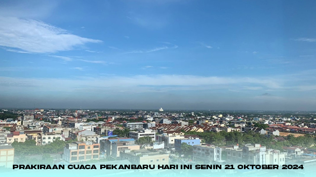 Prakiraan Cuaca Pekanbaru Hari Ini Senin 21 Oktober 2024